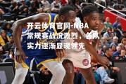 开云体育官网-NBA常规赛战况激烈，各队实力逐渐显现领先