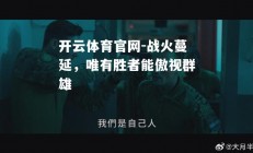 开云体育官网-战火蔓延，唯有胜者能傲视群雄