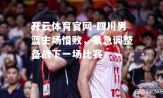 开云体育官网-四川男篮主场惜败，紧急调整备战下一场比赛