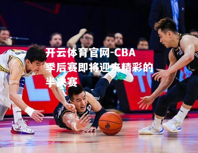 CBA季后赛即将迎来精彩的半决赛